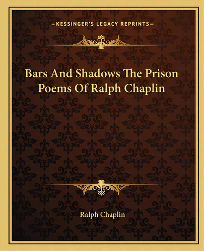 Bars And Shadows The Prison Poems Of Ralph Chaplin, De Chaplin, Ralph. Editorial Kessinger Pub Llc, Tapa Blanda En Inglés