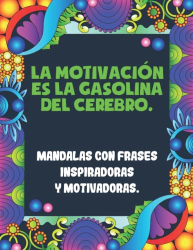 La Motivacion Es La Gasolina Del Cerebro Mandalas Con Frases