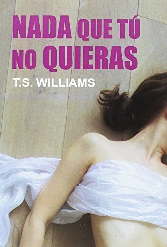 Nada Que Tu No Quieras, De T.s Williams. Editorial Egales (w), Tapa Blanda En Español