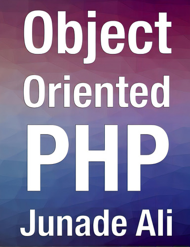 Object Oriented Php, De Ali, Junade. Editorial Lulu Pr, Tapa Blanda En Inglés