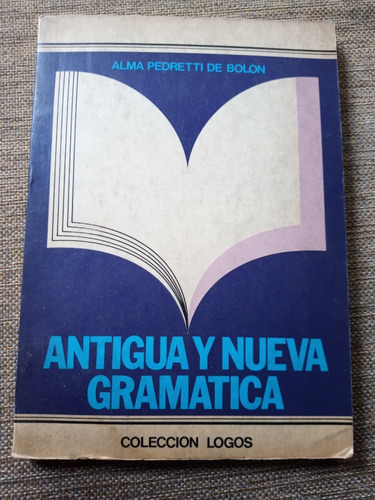 Antigua Y Nueva Gramática - Alma Pedretti De Bolon - Logos