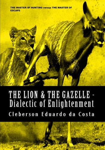 The Lion & The Gazelle: Dialectic Of Enlightenment, De Cleberson Eduardo Da Costa. Série Não Aplicável, Vol. 1. Editora Clube De Autores, Capa Mole, Edição 1 Em Inglês, 2021