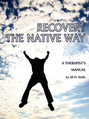 Recovery The Native Way: A Therapistøs Manual, De Walle, Dr. Alf H.. Editorial Information Age Publishing, Tapa Blanda En Inglés