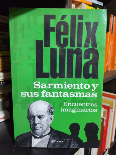 Sarmiento Y Sus Fantasmas - Félix Luna - Editorial Planeta