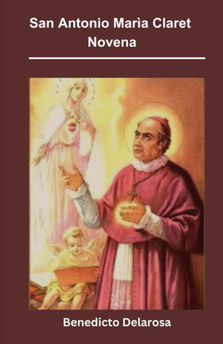 San Antonio María Claret Novena: Biography Of San Antonio Ma