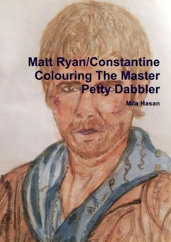 Matt Ryan/constantine Colouring The Master Petty Dabbler, De Mila Hasan. Editorial Lulu Com, Tapa Blanda En Inglés