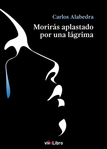 Moriras Aplastado Por Una Lagrima, De Alabedra, Carlos. Editorial Vivelibro, Tapa Blanda En Español