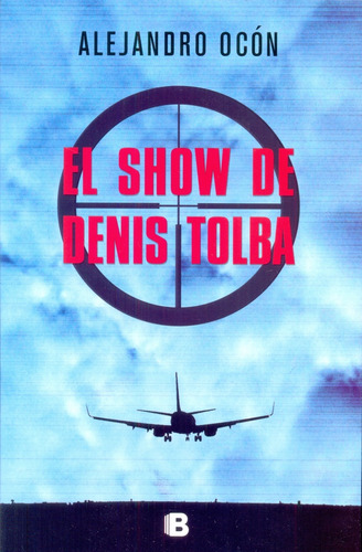 El Show De Denis Tolba, De Ocón, Alejandro. Serie N/a, Vol. Volumen Unico. Editorial Ediciones B, Tapa Blanda, Edición 1 En Español, 2015