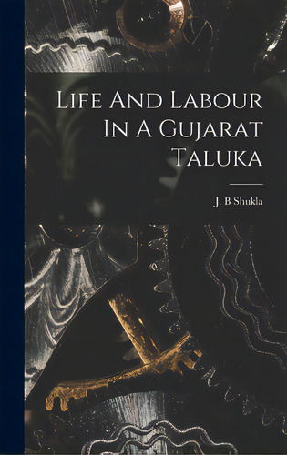 Life And Labour In A Gujarat Taluka, De Shukla, J. B.. Editorial Hassell Street Pr, Tapa Dura En Inglés
