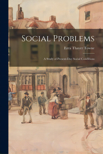 Social Problems; A Study Of Present-day Social Conditions, De Towne, Ezra Thayer 1873-. Editorial Legare Street Pr, Tapa Blanda En Inglés