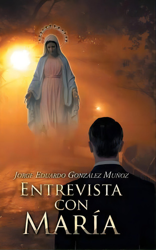 Entrevista Con Marãâãâ¯ãâãâ¿ãâãâ½a, De Jorge Eduardo Gonzã¡lez Muã±oz. Editorial Palibrio, Tapa Dura En Español