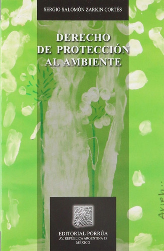 DERECHO DE PROTECCION AL AMBIENTE, de Sergio Salomón Zarkín Cortés. Editorial Porrúa México en español