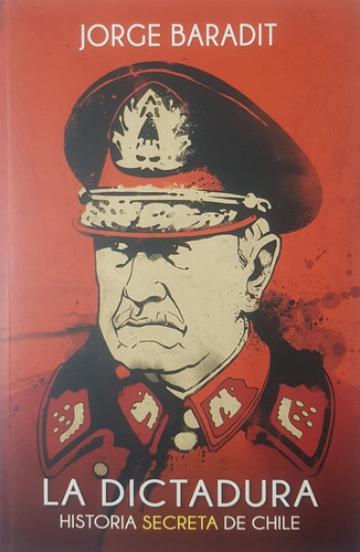 Historia Secreta De Chile 4: La Dictadura - Baradit Jorge