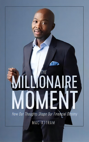 The Millionaire Moment : How Our Thoughts Shape Our Financial Destiny, De Mac Attram. Editorial Dragonwood, Tapa Blanda En Inglés