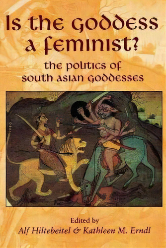 Is The Goddess A Feminist?, De Professor Of Religion Alf Hiltebeitel. Editorial New York University Press, Tapa Blanda En Inglés