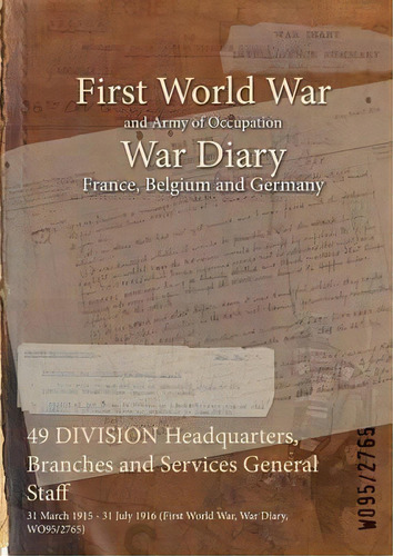 49 Division Headquarters, Branches And Services General Staff : 31 March 1915 - 31 July 1916 (fir..., De Wo95/2765. Editorial Naval & Military Press, Tapa Blanda En Inglés