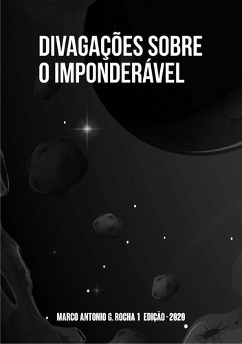 Divagações Sobre O Imponderável, De Marco Antonio Guimarães Rocha. Série Não Aplicável, Vol. 1. Editora Clube De Autores, Capa Mole, Edição 1 Em Português, 2021