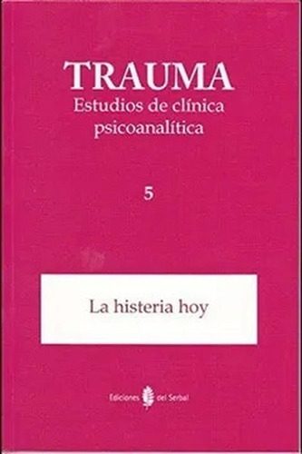 Trauma 5. Estudios De Clinica Psicanalitica. La Histeria Hoy