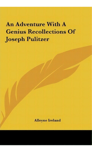 An Adventure With A Genius Recollections Of Joseph Pulitzer, De Alleyne Ireland. Editorial Kessinger Publishing, Tapa Dura En Inglés