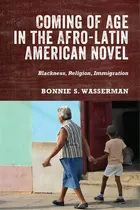 Comprar Coming Of Age In The Afro-latin American Novel: Blackness, Religion, Immigration, De Bonnie Wasserman, Bonnie S.. Editorial Univ Of Rochester Pr, Tapa Dura En Inglés