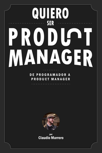 Libro: Quiero Ser Product Manager: De Programador A Product