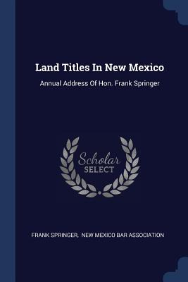 Libro Land Titles In New Mexico: Annual Address Of Hon. F...