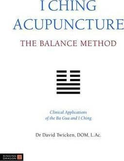 I Ching Acupuncture - The Balance Method : Clinical Applicat