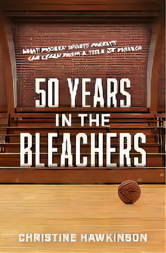 50 Years In The Bleachers : What Modern Sports Parents Can Learn From A Title Ix Pioneer, De Christine A Hawkinson. Editorial Silver Strands Publishing, Tapa Blanda En Inglés