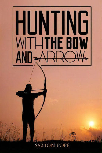 Hunting With The Bow And Arrow, De Saxton Pope. Editorial Createspace Independent Publishing Platform, Tapa Blanda En Inglés