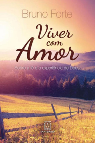 Viver Com Amor: Sobre A Fé E A Experiência De Deus, De Forte, Bruno. Editora Santuario, Capa Mole, Edição 1ª Edição - 2016 Em Português