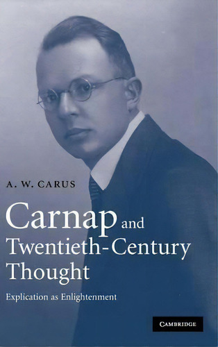 Carnap And Twentieth-century Thought, De A.w. Carus. Editorial Cambridge University Press, Tapa Dura En Inglés