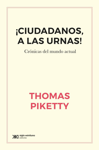 Ciudadanos A Las Urnas - Thomas Piketty - Siglo Xxi Libro 