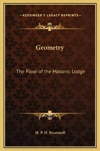 Geometry : The Floor Of The Masonic Lodge, De H P H Bromwell. Editorial Kessinger Publishing, Tapa Dura En Inglés