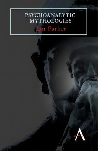 Psychoanalytic Mythologies, De Ian Parker. Editorial Anthem Press, Tapa Blanda En Inglés