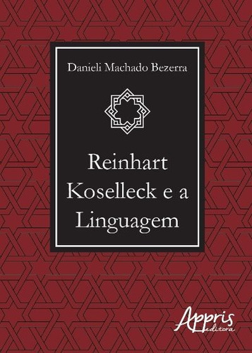 Reinhart koselleck e a linguagem, de Bezerra, Danieli Machado. Appris Editora e Livraria Eireli - ME, capa mole em português, 2018