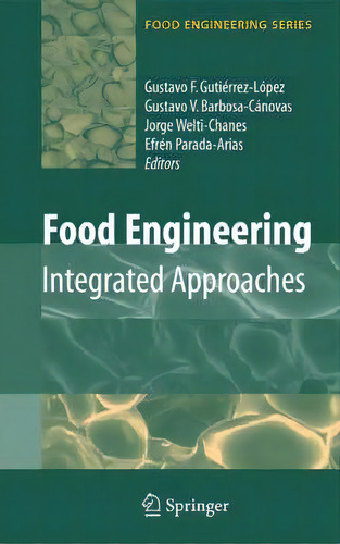 Food Engineering: Integrated Approaches, De Gustavo Gutierrez-lopez. Food Engineering Series, Vol. 1. Editorial Springer Verlag New York Inc, Tapa Dura En Inglés