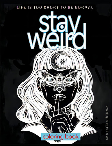 Stay Weird: Stay Weird Coloring Book - Life Is Too Short To Be Normal Stay Weird, De Art, Blumesberry. Editorial Lightning Source Inc, Tapa Blanda En Inglés