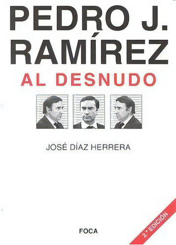 Pedro J. Ramãârez Al Desnudo, De Díaz Herrera, José. Editorial Foca Ediciones Y Distribuciones Generales S.l. En Español