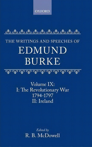 The Writings And Speeches Of Edmund Burke: Volume Ix: Part I. The Revolutionary War, 1794-1797; P..., De Edmund Burke. Editorial Oxford University Press, Tapa Dura En Inglés