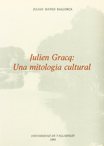 JULIEN GRACQ: UNA MITOLOGIA CULTURAL, de MATEO BALLORCA, JULIAN. Editorial Ediciones Universidad de Valladolid, tapa blanda en español