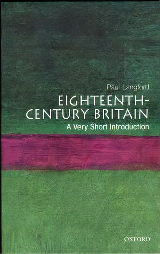 Eighteenth-century Britain: A Very Short Introduction, De Paul Langford. Editorial Oxford University Press, Tapa Blanda En Inglés