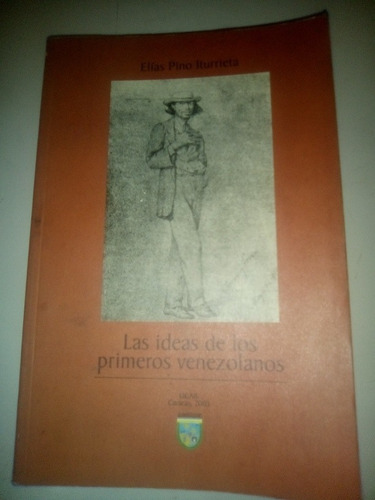 Elías Pino Iturrieta Las Ideas De Los Primeros Venezolanos