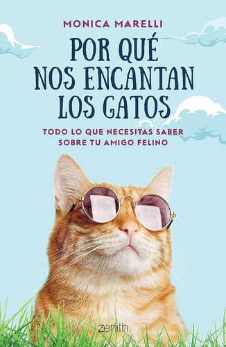 Por qué nos encantan los gatos: Todo lo que necesitas saber sobre tu amigo felino, de Monica Marelli., vol. 1.0. Editorial Zenith, tapa blanda, edición 1.0 en español, 2023
