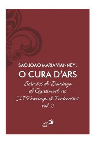 Cura D Ars - Vol 2: Sermoes De Domingo De Quadimolo Ao Xi Domimgo De Pentecostes, De S Joao M Vianney. Editora Pia Sociedade De Sao Paulo - Cepad, Capa Mole Em Português