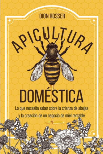 Apicultura Doméstica, De Dion Rosser. Editorial Independently Published, Tapa Blanda En Español, 2020