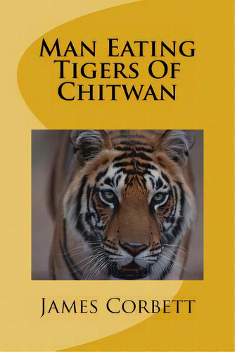 Man Eating Tigers Of Chitwan, De Corbett, James., Vol. 1. Editorial Createspace, Tapa Blanda En Inglés