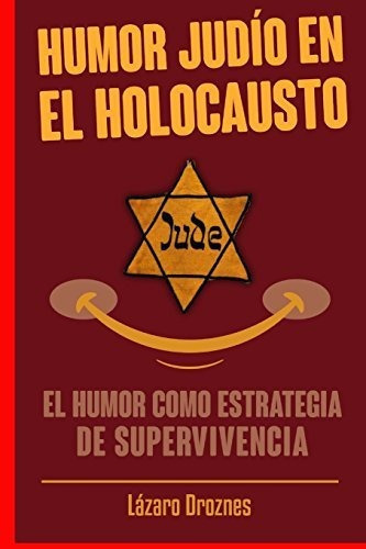 Humor Judio En El Holocausto, De Lazaro Droznes., Vol. N/a. Editorial Createspace Independent Publishing Platform, Tapa Blanda En Español, 2018