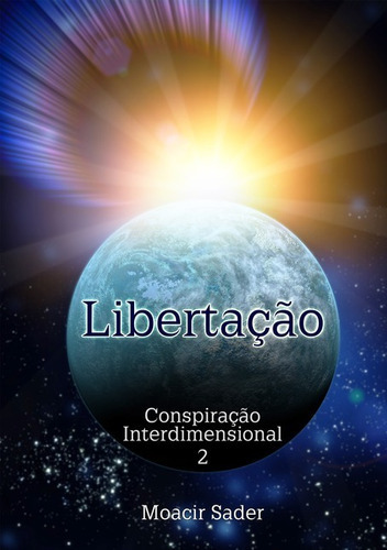 Conspiração Interdimensional 2: Libertação, De Moacir Sader. Série Não Aplicável, Vol. 1. Editora Clube De Autores, Capa Mole, Edição 1 Em Português, 2014