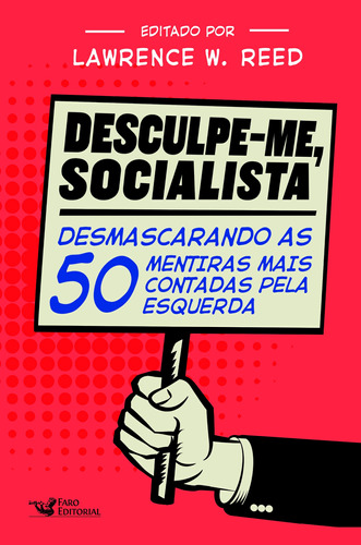Desculpe-Me Socialista: Desmascarando as 50 mentiras mais contadas pela esquerda, de W. Reed, Lawrence. Editora Faro Editorial Eireli, capa mole em português, 2019
