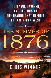 The Summer Of 1876: Outlaws, Lawmen, And Legends In The Season That Defined The American West, De Wimmer, Chris. Editorial St Martins Pr, Tapa Dura En Inglés
